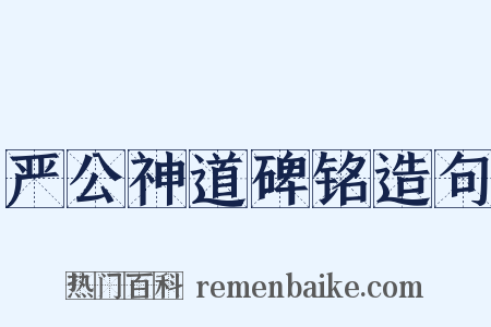 严公神道碑铭造句是什么意思的图片